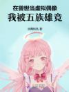 在兽世当虚拟偶像,我被五族雄竞